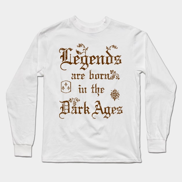 Legends are born in the Dark Ages Long Sleeve T-Shirt by forsureee